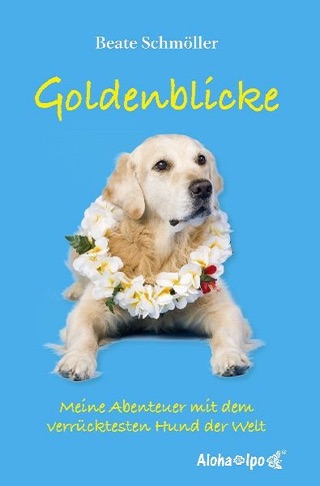 Goldenblicke - Meine Abenteuer mit dem verrücktesten Hund der Welt (German Edition)