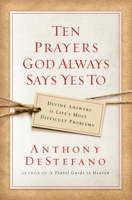 Anthony DeStefano - Ten Prayers God Always Says Yes To artwork