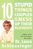 Ten Stupid Things Couples Do to Mess Up Their Relationships - Dr. Laura Schlessinger