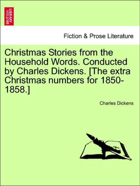 Christmas Stories from the Household Words. Conducted by Charles Dickens. [The extra Christmas numbers for 1850-1858.]