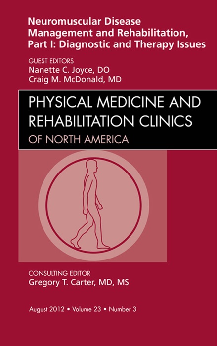 Neuromuscular Disease Management and Rehabilitation, Part I: Diagnostic and Therapy Issues —An Issue of Physical Medicine and Rehabilitation Clinics