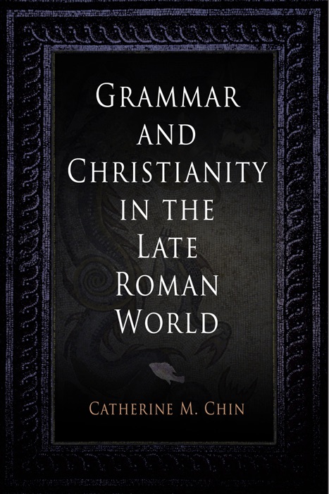 Grammar and Christianity in the Late Roman World