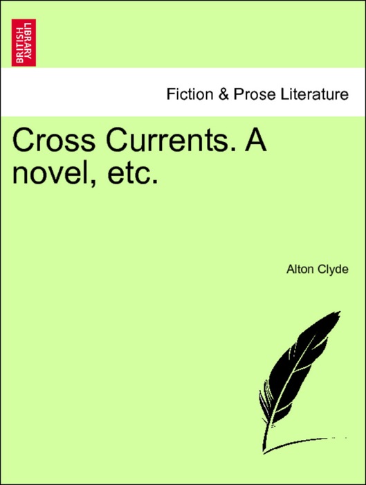 Cross Currents. A novel, etc. VOL. I