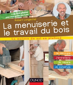 La menuiserie et le travail du bois - Robert Longechal