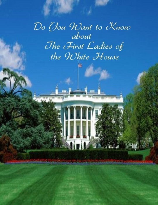 Do You Want to Know About  the First Ladies of the White House