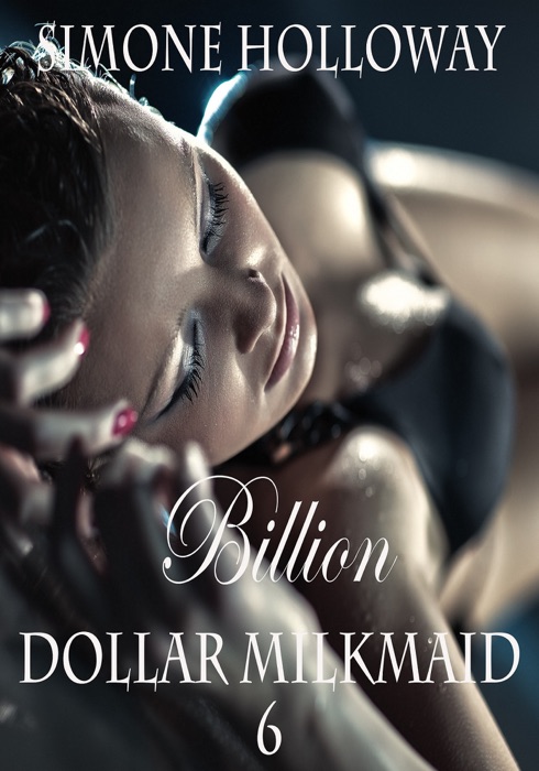 Billion Dollar Milkmaid 6: Milked By The Billionaire (Lactation Fetish, Erotic Romance)
