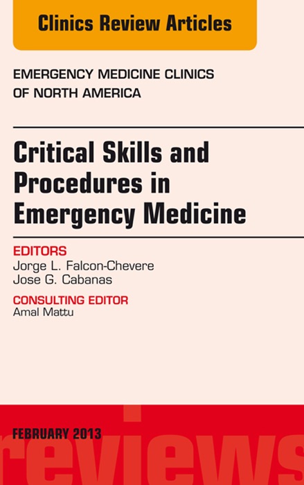 Critical Skills and Procedures in Emergency Medicine, An Issue of Emergency Medicine Clinics - E-Book