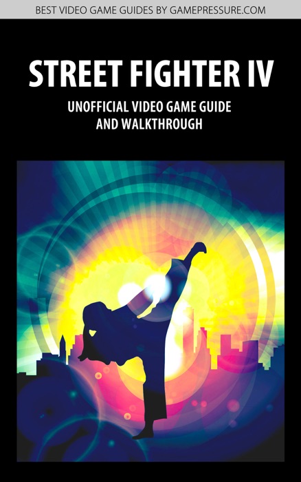 Street Fighter IV - Unofficial Video Game Guide & Walkthrough