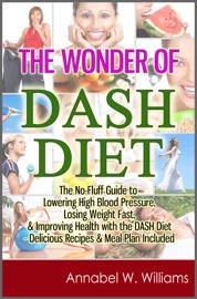 The Wonder Of Dash Diet The No Fluff Guide To Lowering High Blood Pressure Losing Weight Fast Improving Health With The Dash Diet Delicious Recipes Meal Plan Included