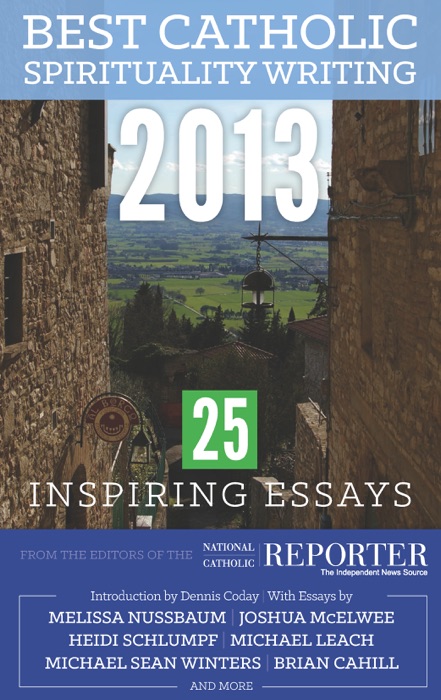 Best Catholic Spirituality Writing 2013: 25 Inspiring Essays