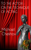 To the Actor: On the Technique of Acting - Michael Chekhov
