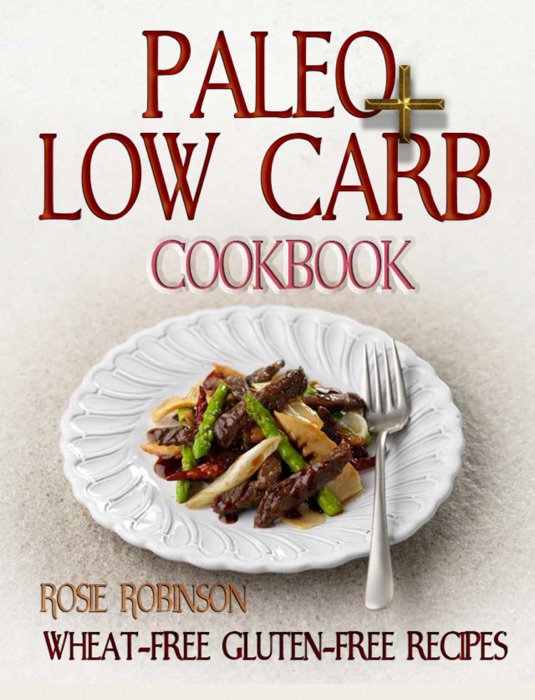 Paleo + Low Carb Cookbook : Wheat-Free Gluten-Free Recipes