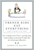 French Kids Eat Everything ( And Yours Can, Too ) - Karen Le Billon