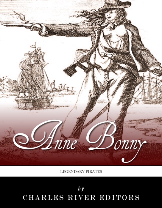 Legendary Pirates: The Life and Legacy of Anne Bonny