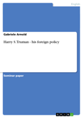 Harry S. Truman - His Foreign Policy - Gabriele Arnold