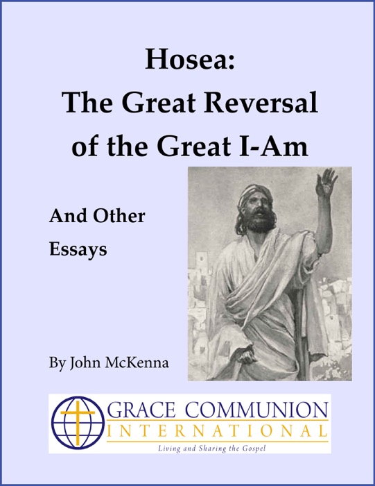 Hosea: The Great Reversal of the Great I-Am, And Other Essays