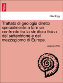 Trattato di geologia diretto specialmente a fare un confronto tra la struttura fisica del settentrione e del mezzogiorno di Europa. PARTE SECONDA. - Leopoldo Pilla