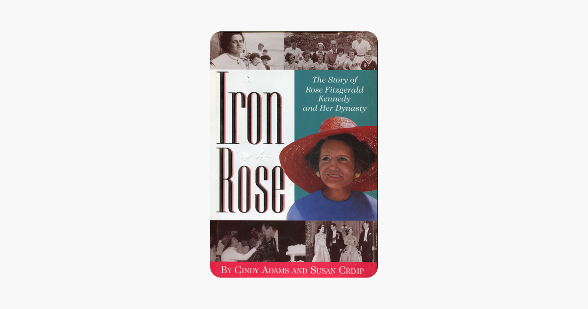 Iron Rose: The Story of Rose Fitzgerald Kennedy and Her Dynasty
