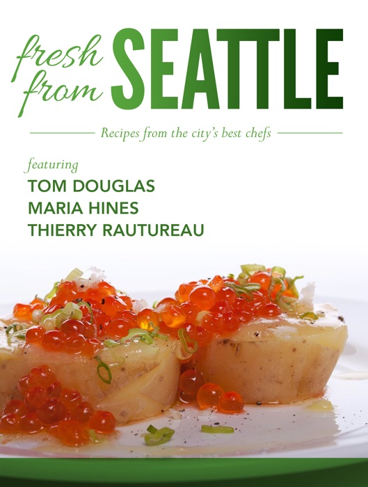 Fresh From Seattle: Recipes from the City’s Best Chefs