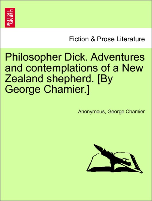 Philosopher Dick. Adventures and contemplations of a New Zealand shepherd. [By George Chamier.] Vol. I.