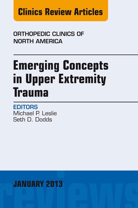Emerging Concepts In Upper Extremity Trauma, an Issue of Orthopedic Clinics
