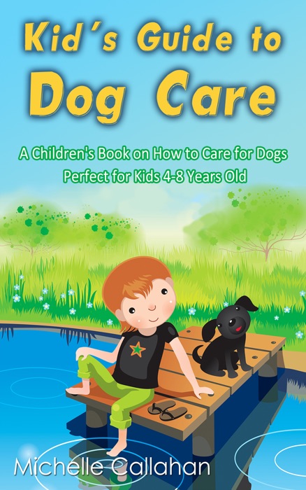 Kid's Guide to Dog Care: A Children's Book on How to Care for Dogs - Perfect for Kids 4-8 Years Old