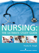 NURSING: The Ultimate Study Guide - Nadia R. Singh BSN, RN