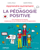 Apprendre autrement avec la pédagogie positive - Audrey Akoun & Isabelle Pailleau