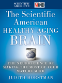 The Scientific American Healthy Aging Brain - Judith Horstman & Scientific American