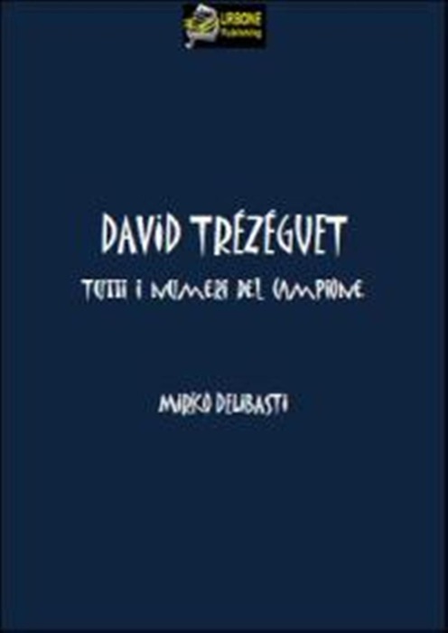 David Trezeguet Tutti i numeri del campione VERSIONE EPUB