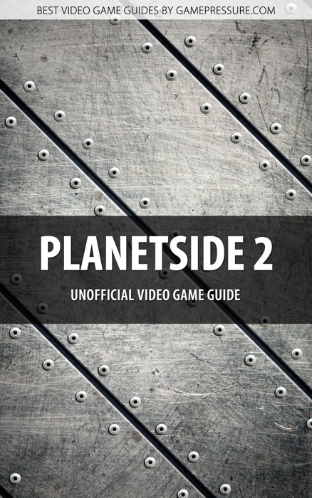 PlanetSide 2 - Unofficial Video Game Guide