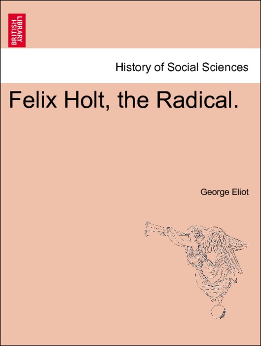 Felix Holt, the Radical. Vol. I.