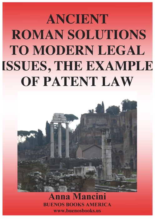 Ancient Roman Solutions to Modern Legal Issues, the Example of Patent Law