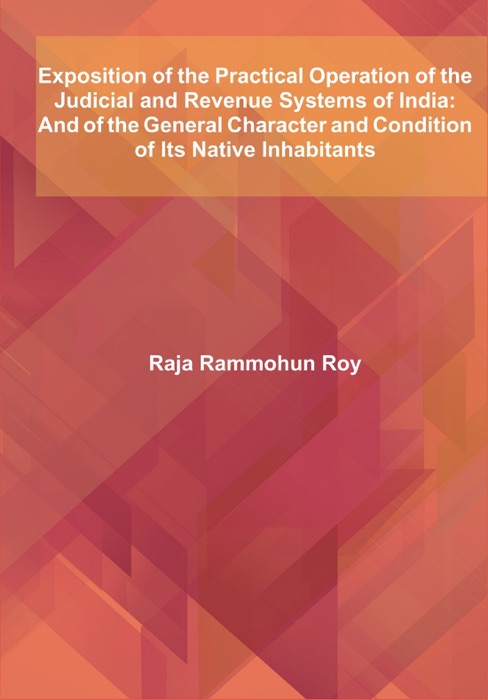 Exposition of the Practical Operation of the Judicial and Revenue Systems of India: And of the General Character and Condition of Its Native Inhabitants