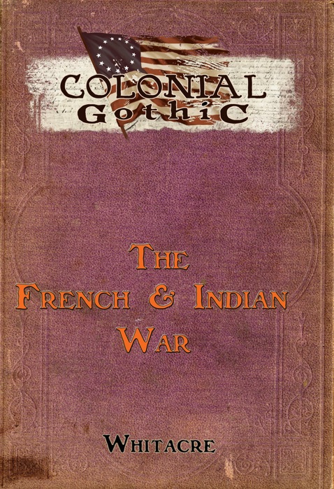 Colonial Gothic: The French & Indian War