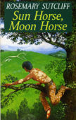 Sun Horse, Moon Horse - Rosemary Sutcliff