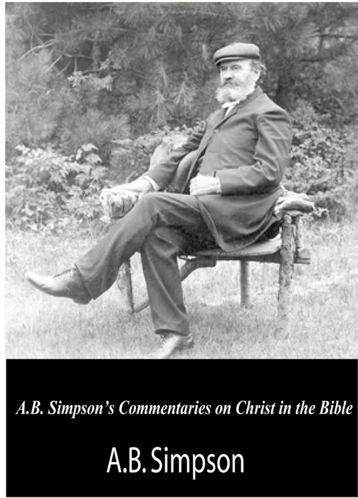 A.B. Simpson’s Commentaries on Christ in the Bible