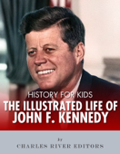 History for Kids: The Illustrated Life of John F. Kennedy - Charles River Editors