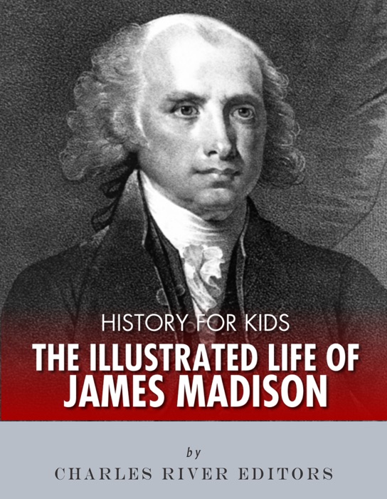 History for Kids: The Illustrated Life of James Madison