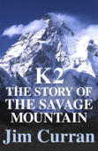 K2: The Story Of The Savage Mountain - Jim Curran