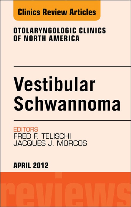 Vestibular Schwannoma: Evidence-based Treatment, An Issue of Otolaryngologic Clinics - E-Book