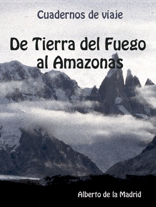 Cuadernos de viaje. De Tierra del Fuego al Amazonas