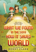 What We Found in the Sofa and How It Saved the World - Henry Clark