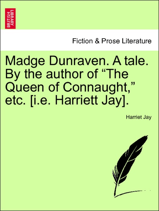 Madge Dunraven. A tale. By the author of “The Queen of Connaught,” etc. [i.e. Harriett Jay], vol. II