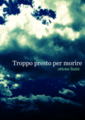 Troppo Presto Per Morire - Ottone Fante