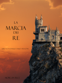 La marcia dei re (Libro #2 in l’anello dello stregone) - Morgan Rice