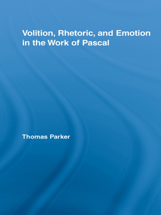 Volition, Rhetoric, and Emotion in the Work of Pascal