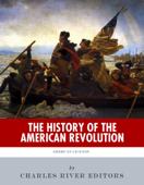The History of the American Revolution - Charles River Editors