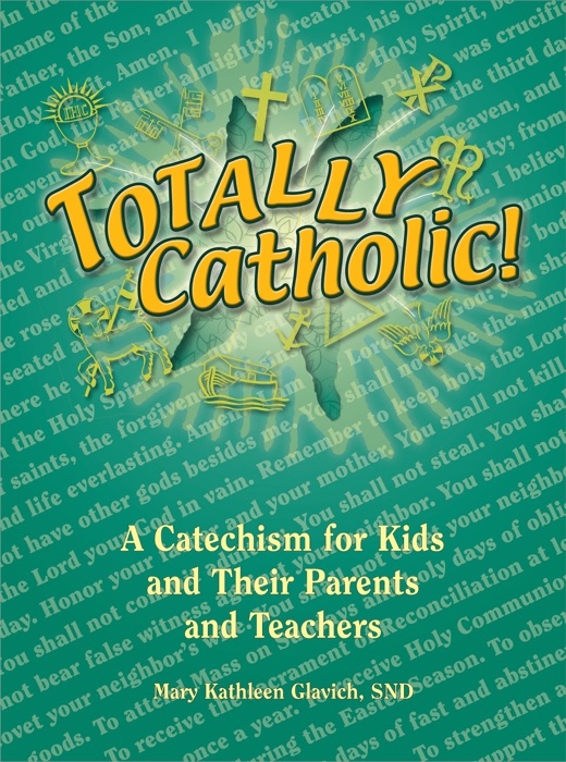 Totally Catholic: A Catechism for Kids and Their Parents and Their Teachers