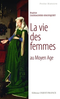La Vie des femmes au Moyen Age - Sophie Cassagnes-Brouquet